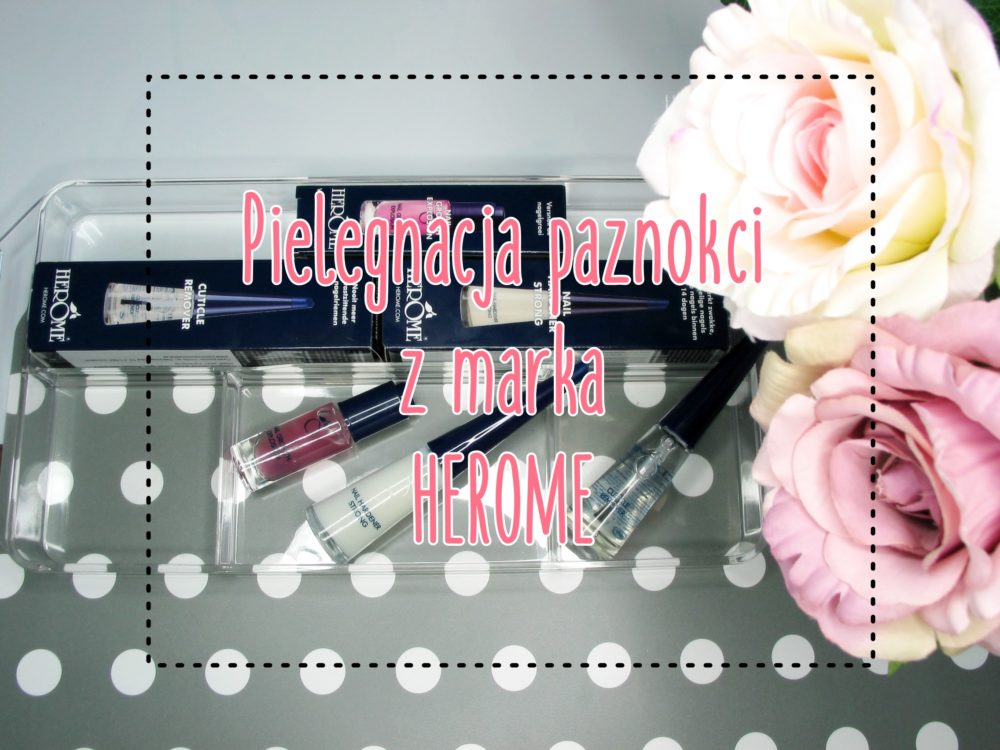 Pielęgnacja paznokci z marką HEROME bodyland.pl beauty blog recenzja review dobra odżywka do paznokci