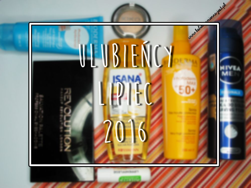 ulubieńcy lipiec 2016 beauty blog kobieta zmienną jest blog najlepszy beauty blog ever